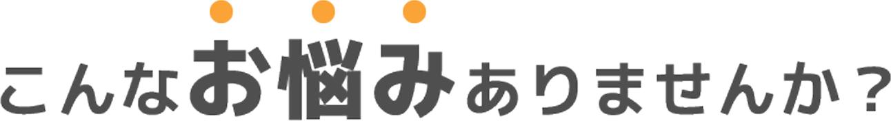 こんなお悩みありませんか？